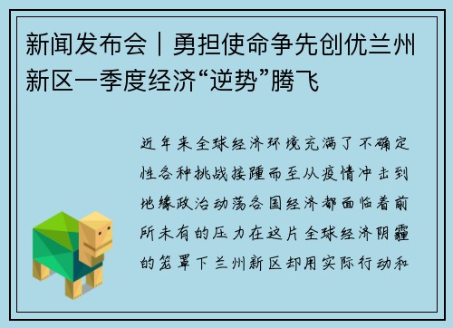 新闻发布会｜勇担使命争先创优兰州新区一季度经济“逆势”腾飞